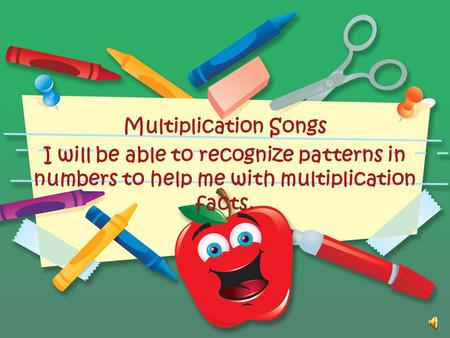 Multiplication Songs I will be able to recognize patterns in numbers to help me with multiplication facts.