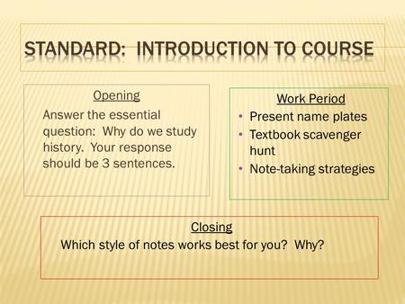 Opening Answer the essential question: Why do we study history. Your response should be 3 sentences. Work Period Present name plates Textbook scavenger.