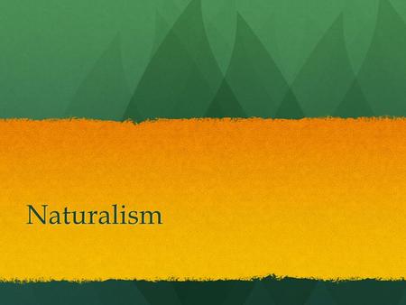 Naturalism. Background “Naturalist writers were influenced by the theories of scientists such as Charles Darwin.” textbook page 507. Read pages 512-513.