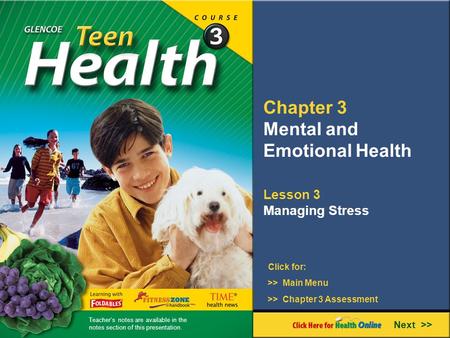 Chapter 3 Mental and Emotional Health Lesson 3 Managing Stress Next >> Click for: >> Main Menu >> Chapter 3 Assessment Teacher’s notes are available in.