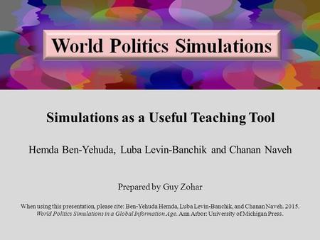 Simulations as a Useful Teaching Tool Hemda Ben-Yehuda, Luba Levin-Banchik and Chanan Naveh Prepared by Guy Zohar When using this presentation, please.