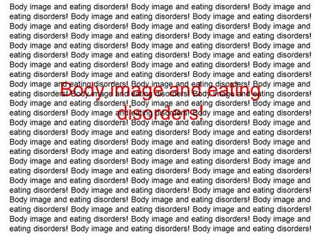 Body image and eating disorders! Body image and eating disorders! Body image and eating disorders! Body image and eating disorders! Body image and eating.