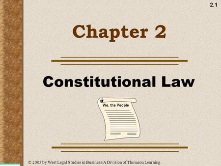 2.1 Chapter 2 Constitutional Law We, the People © 2003 by West Legal Studies in Business/A Division of Thomson Learning.