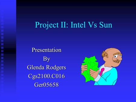 Project II: Intel Vs Sun PresentationBy Glenda Rodgers Cgs2100.C016Ger05658.