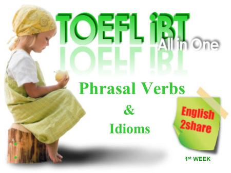 Phrasal Verbs & Idioms 1 st WEEK. 1.Cathy doesn’t like you. You’ve got to the fact that you’re just not her type. face up to 4. I’m afraid we’ll have.