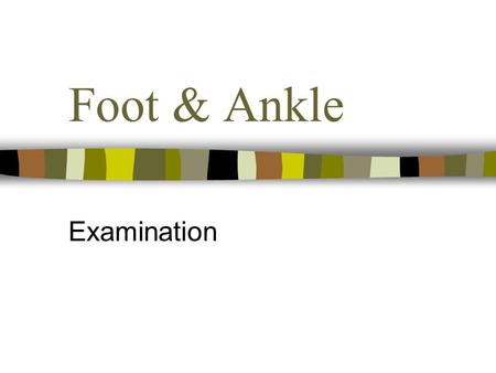 Foot & Ankle Examination. Subjective Age Occupation & Sport – sports, shoes, dominant foot Site - localised Spread - little Onset – overuse, trauma, insidious.