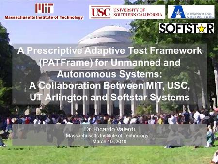 A Prescriptive Adaptive Test Framework (PATFrame) for Unmanned and Autonomous Systems: A Collaboration Between MIT, USC, UT Arlington and Softstar Systems.