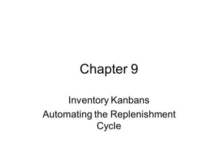 Chapter 9 Inventory Kanbans Automating the Replenishment Cycle.