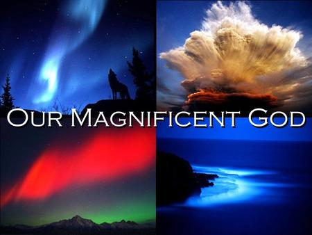 Our Magnificent God. Our God isOmnipotentOmniscientOmnipresent.