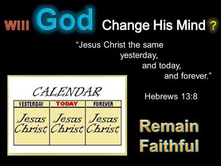 “Jesus Christ the same yesterday, and today, and forever.” Hebrews 13:8.