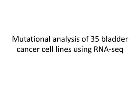 Mutational analysis of 35 bladder cancer cell lines using RNA-seq.