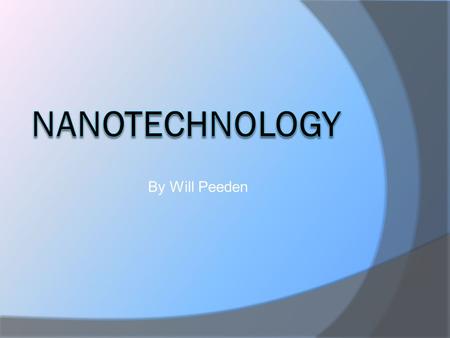 By Will Peeden. Topics to be covered  What is nanotechnology?  Storing data in atoms  Using molecules for switches  Benefits  Challenges Ahead 