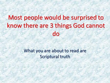 Most people would be surprised to know there are 3 things God cannot do What you are about to read are Scriptural truth.