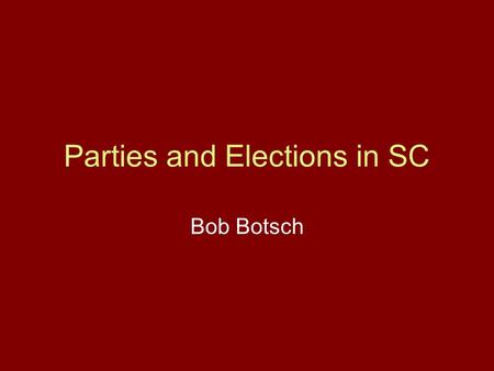 Parties and Elections in SC Bob Botsch. The Development of Strong Parties in SC Conditions for strong parties: –Competition with another party (not SC—one.