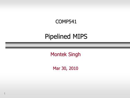 1 COMP541 Pipelined MIPS Montek Singh Mar 30, 2010.