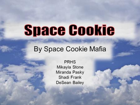 By Space Cookie Mafia PRHS Mikayla Stone Miranda Pasky Shadi Frank DeSean Bailey.