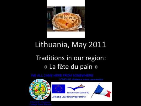 Lithuania, May 2011 Traditions in our region: « La fête du pain »