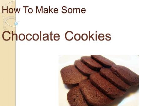 How To Make Some Chocolate Cookies. You Have To Prepare: Flour ----------150g Sugar ----------80g Baking Powder ----------a tablespoon Chocolate----------50g.