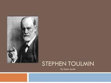 STEPHEN TOULMIN By Hana Ayele. Stephen Toulmin  Born on March 25, 1922  Attended King’s College 1942: received Bachelors of Art Degree in math and physics.