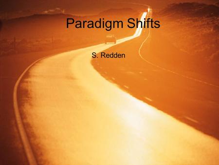 Paradigm Shifts S. Redden. The work of T. S. Khun The idea of the paradigm shift was developed by T. S. Khun in his PhD thesis, which was later published.