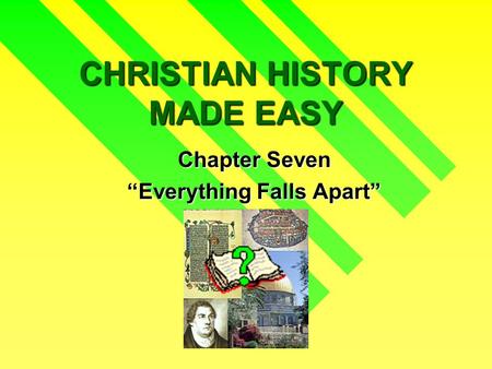 CHRISTIAN HISTORY MADE EASY Chapter Seven “Everything Falls Apart”