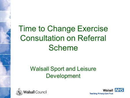 Time to Change Exercise Consultation on Referral Scheme Walsall Sport and Leisure Development.