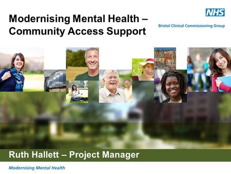 Modernising Mental Health – Community Access Support Ruth Hallett – Project Manager.