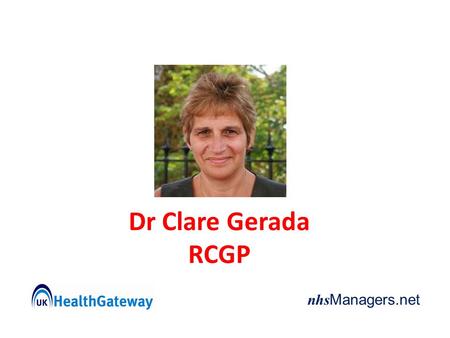 Nhs Managers.net Dr Clare Gerada RCGP. Without the right investment and infrastructure, general practice will not be able to be an effective provider.