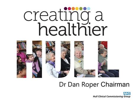 Dr Dan Roper Chairman. Myths Reality A&E is the first port of call for most patients Primary Care In the NHS Around 90 % of care already takes place in.