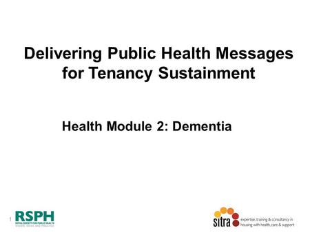 1 Delivering Public Health Messages for Tenancy Sustainment Health Module 2: Dementia.