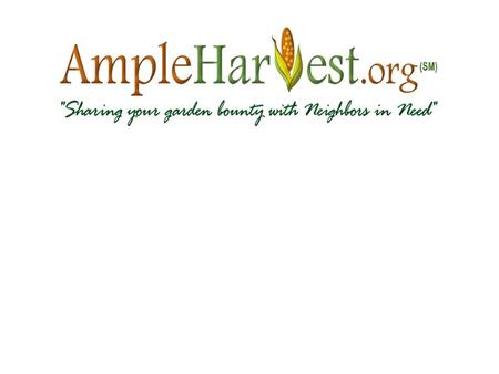 A Quick Look At How AmpleHarvest.org Works Gary Oppenheimer Master Gardener Rutgers Environmental Steward AmpleHarvest.org Founder CNN Hero.