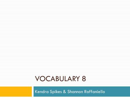 VOCABULARY 8 Kendra Spikes & Shannon Raffaniello.