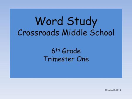 Word Study Crossroads Middle School 6 th Grade Trimester One Updated 9/2014.