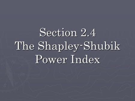 Section 2.4 The Shapley-Shubik Power Index. ► Sequential Coalition ► Every coalition starts with a first player, who may then be joined by a second player,