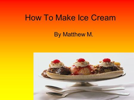 How To Make Ice Cream By Matthew M.. materials You need ice, snow, ziploc bags (a small and a big one), half and half, sugar, tea spoon, vanilla.