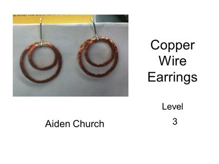 Copper Wire Earrings Level 3 Aiden Church. Buying Wire I bought 20 inches of copper, thinking that I would make 6 rings total with 4”, 3”, and 2”. What.