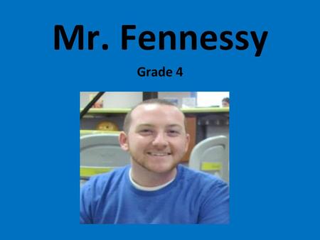 Mr. Fennessy Grade 4. Educational Background High School: Weymouth High School College: Merrimack College May 2012 Elementary Education History/Political.