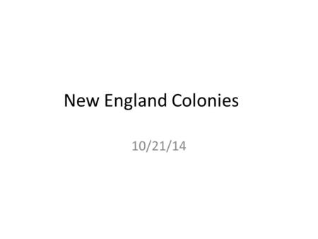 New England Colonies 10/21/14. Bell Ringer New England Colonies: Area north of the middle colonies, settled by Puritans from England. Then, take out your.