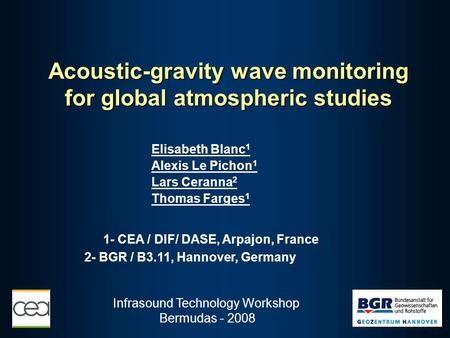 Acoustic-gravity wave monitoring for global atmospheric studies Elisabeth Blanc 1 Alexis Le Pichon 1 Lars Ceranna 2 Thomas Farges 1 2- BGR / B3.11, Hannover,