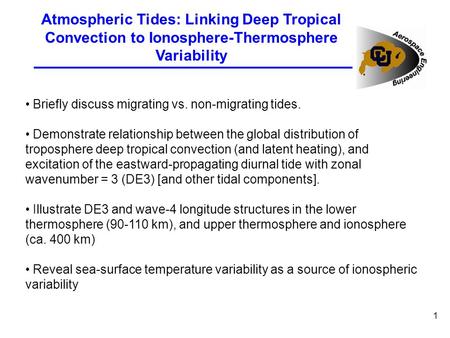 1 Atmospheric Tides: Linking Deep Tropical Convection to Ionosphere-Thermosphere Variability Briefly discuss migrating vs. non-migrating tides. Demonstrate.