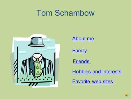 Tom Schambow Hobbies and Interests Favorite web sites About me Family Friends.