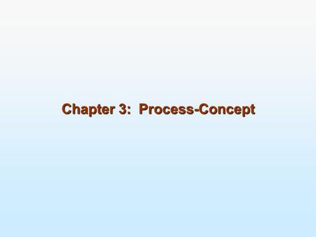 Chapter 3: Process-Concept. Process Concept Process Scheduling Operations on Processes Cooperating Processes Interprocess Communication Communication.