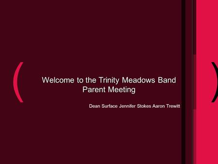 () Welcome to the Trinity Meadows Band Parent Meeting Dean Surface Jennifer Stokes Aaron Trewitt.