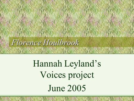 Florence Houlbrook Hannah Leyland’s Voices project June 2005.