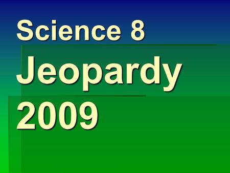 Science 8 Jeopardy 2009. Earth Science 200 300 400 500 600 700 100 200 300 400 500 600 700 100 200 300 400 500 600 700 100 200 300 400 500 600 700 100.