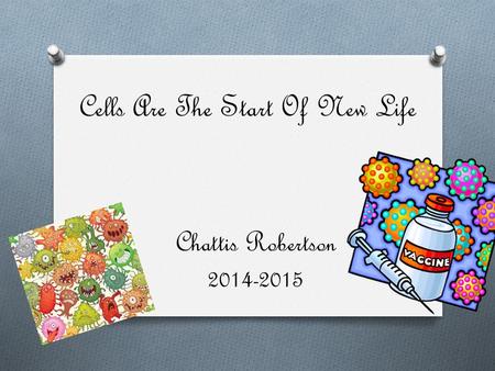 Cells Are The Start Of New Life Chattis Robertson 2014-2015.