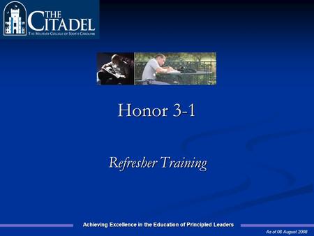 Achieving Excellence in the Education of Principled Leaders Prepared by the 2008 Honor Committee Honor 3-1 Refresher Training As of 08 August 2008.