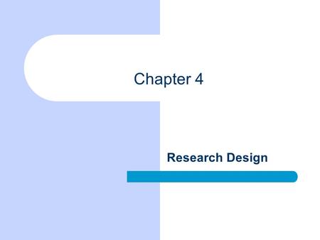 Chapter 4 Research Design. Chapter Outline Three Purposes of Research The Logic of Nomothetic Explanation Necessary and Sufficient Causes Units of Analysis.