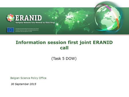 Information session first joint ERANID call (Task 5 DOW) Belgian Science Policy Office 30 September 2015.