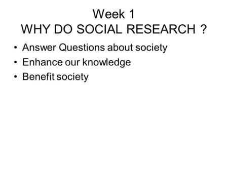 Week 1 WHY DO SOCIAL RESEARCH ?